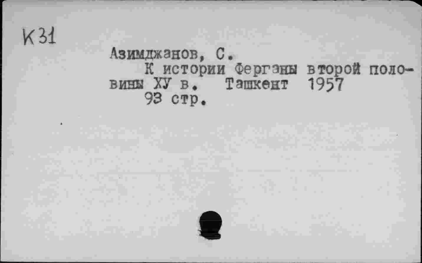 ﻿KM
Азимджзнов, С.
К истории Ферганы второй половины ХУ в. Ташкент 1957
93 стр.